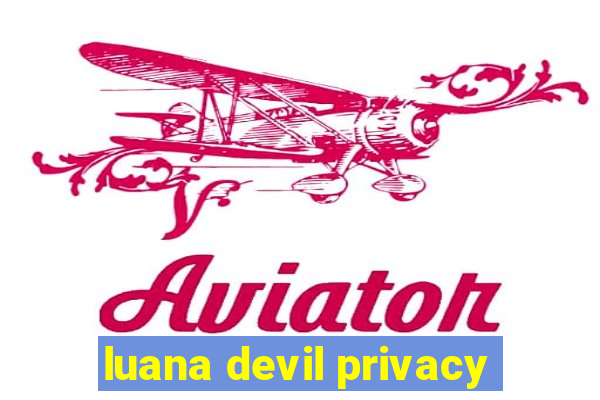 luana devil privacy